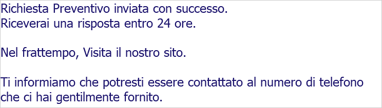 Richiesta Preventivo inviata con successo. Riceverai una risposta entro 24 ore. Nel frattempo, Visita il nostro sito. Ti informiamo che potresti essere contattato al numero di telefono che ci hai gentilmente fornito. 