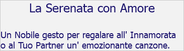 La Serenata con Amore Un Nobile gesto per regalare all' Innamorata o al Tuo Partner un' emozionante canzone.