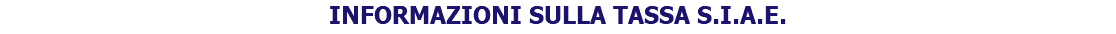 INFORMAZIONI SULLA TASSA S.I.A.E.