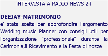 iNTERVISTA A RADIO NEWS 24 DEEJAY-MATRIMONIO e' stata scelta per approfondire l'argomento Wedding music Planner con consigli utili per l'organizzazione "professionale" durante la Cerimonia,il Ricevimento e la Festa di nozze 