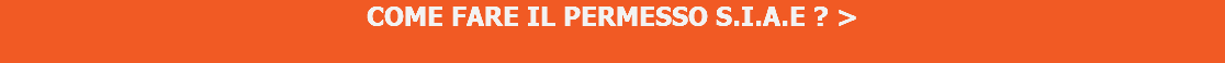 COME FARE IL PERMESSO S.I.A.E ? > 