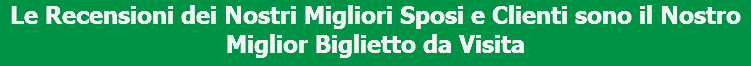 Le Recensioni dei Nostri Migliori Sposi e Clienti sono il Nostro Miglior Biglietto da Visita