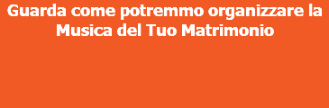 Guarda come potremmo organizzare la Musica del Tuo Matrimonio