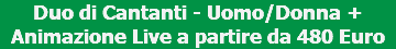 Duo di Cantanti - Uomo/Donna + Animazione Live a partire da 480 Euro