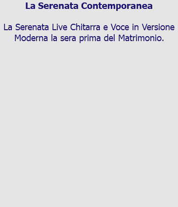 La Serenata Contemporanea La Serenata Live Chitarra e Voce in Versione Moderna la sera prima del Matrimonio. 